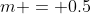 m = 0.5
