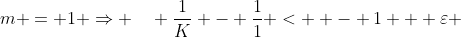 m = 1 \Rightarrow \quad \frac{1}{K} - \frac{1}{1} <  - 1 + \varepsilon 