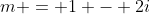 m = 1 - 2i