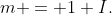 m = 1+I.
