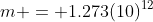 m = 1.273(10)^{12}