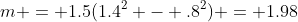 m = 1.5(1.4^2 - .8^2) = 1.98