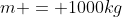 m = 1000kg