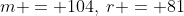m = 104,\:r = 81
