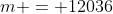 m = 12036
