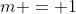 m = 1~\vee~m=\frac32
