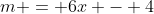 m = 6x - 4