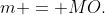 m = MO.
