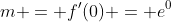 m = f'(0) = e^0
