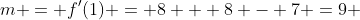 m = f'(1) = 8 + 8 - 7 =9 