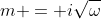m = i\sqrt{\omega}