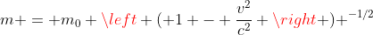 m = m_0 \left ( 1 - \frac{v^2}{c^2} \right ) ^{-1/2}