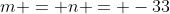 m = n = -33