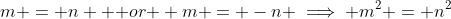 m = n \mbox { or } m = -n \implies m^2 = n^2