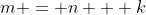 m = n + k
