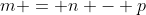 m = n - p