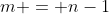 m = n-1