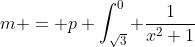 m = p \int_{\sqrt{3}}^{0} \frac{1}{x^2+1}