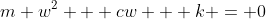 m w^2 + cw + k = 0
