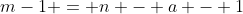 m-1 = n - a - 1