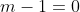 m-1=0