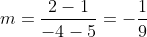 m=\dfrac{2-1}{-4-5}=-\dfrac19