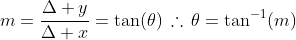 m=\frac{\Delta y}{\Delta x}=\tan(\theta)\,\therefore\,\theta=\tan^{-1}(m)