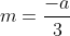 m=\frac{-a}{3}