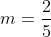 m=\frac{2}{5}