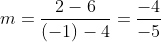 m=\frac{2-6}{(-1)-4}=\frac{-4}{-5}