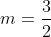 m=\frac{3}{2}