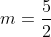 m=\frac{5}{2}