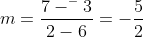 m=\frac{7-^-3}{2-6}=-\frac{5}{2}