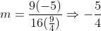 m=\frac{9(-5)}{16(\frac{9}{4})}\Rightarrow-\frac{5}{4}
