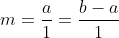 m=\frac{a}{1}=\frac{b-a}{1}