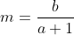 m=\frac{b}{a+1}