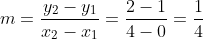m=\frac{y_2-y_1}{x_2-x_1}=\frac{2-1}{4-0}=\frac{1}{4}