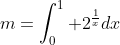m=\int_0^1 2^{\frac{1}{x}}dx