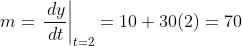 m=\left.\frac{\,dy}{\,dt}\right|_{t=2}=10+30(2)=70