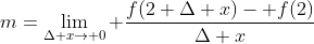 m=\lim_{\Delta x\rightarrow 0} \frac{f(2+\Delta x)- f(2)}{\Delta x}