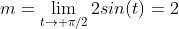 m=\lim_{t\rightarrow \pi/2}2sin(t)=2