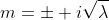 m=\pm i\sqrt{\lambda}