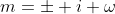 m=\pm i \omega