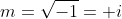 m=\sqrt{-1}= i
