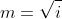 m=\sqrt{i}