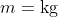 m=\text{kg}