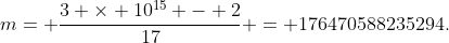 m= \frac{3 \times 10^{15} - 2}{17} = 176470588235294.