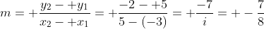 m= \frac{y_2- y_1}{x_2- x_1}= \frac{-2- 5}{5-(-3)}= \frac{-7}{i}= -\frac{7}{8}