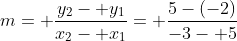 m= \frac{y_2- y_1}{x_2- x_1}= \frac{5-(-2)}{-3- 5}