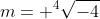 m= ^4\sqrt{-4}